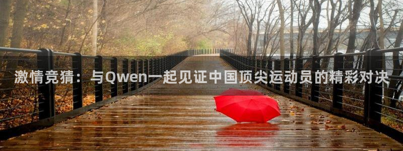 nba劲爆体育在线直播：激情竞猜：与Qwen一起见证中国顶尖运动员的精彩对决